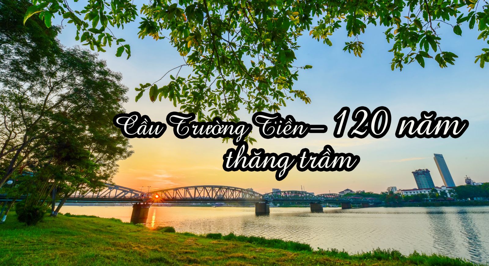 Cầu Trường Tiền - 120 năm thăng trầm